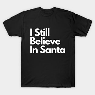 I Still Believe In Santa T-Shirt